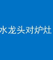 南平阴阳风水化煞一百零二—— 水龙头对炉灶