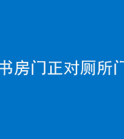南平阴阳风水化煞一百五十五——书房门正对厕所门